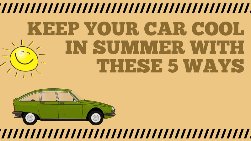 Keep your car cool in summer with these 5 ways