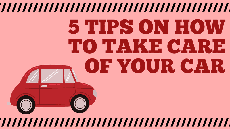 How to take care of your car: 5 tips on how to take care of your car