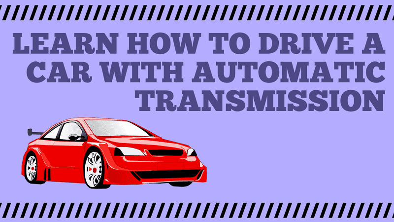 Learn How to Drive a Car with Automatic Transmission